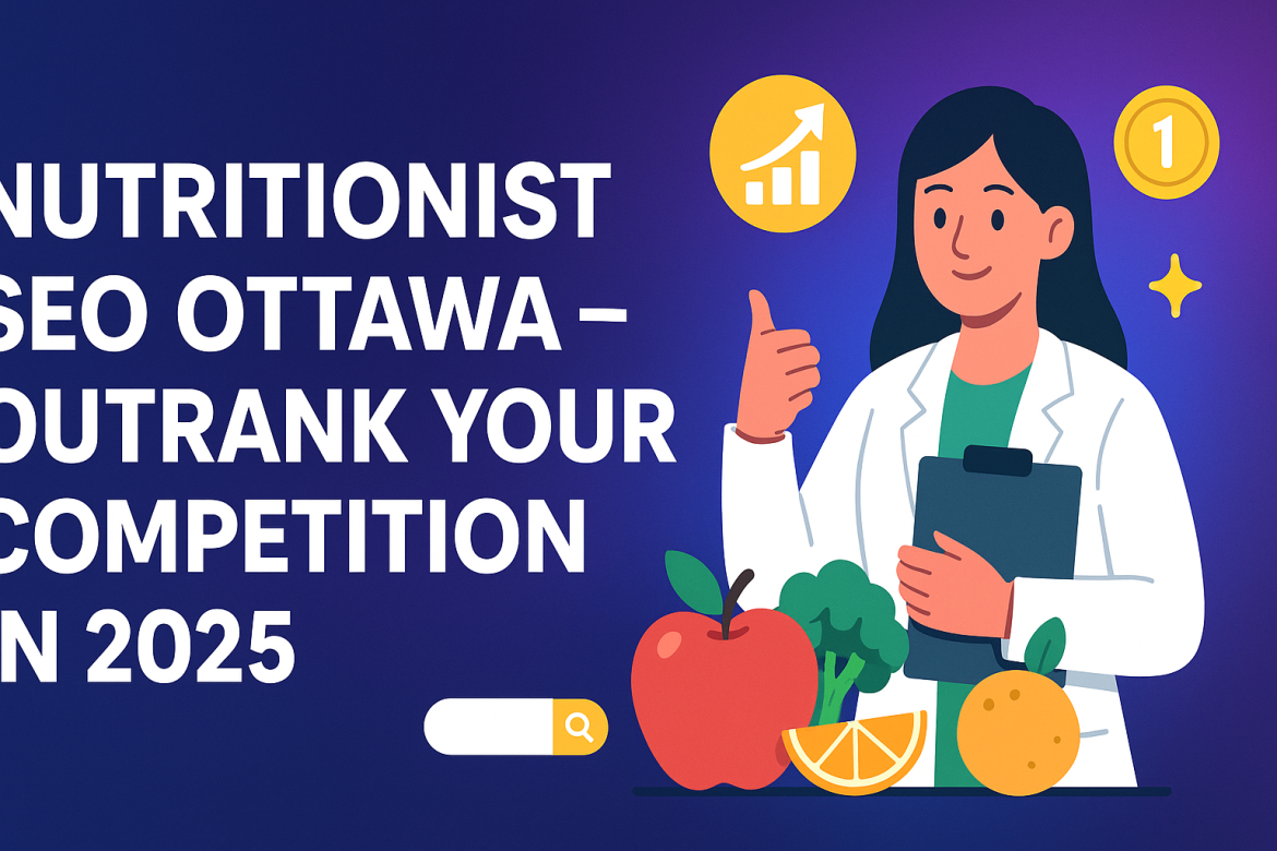 Nutritionist SEO Ottawa – Outrank Your Competition in 2025